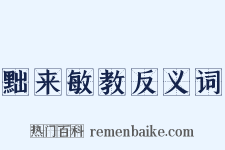 黜来敏教反义词是什么意思的图片